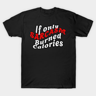 If Only SARCASM Burned Calories T-Shirt